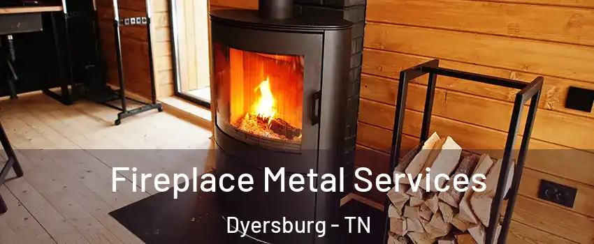  Fireplace Metal Services Dyersburg - TN